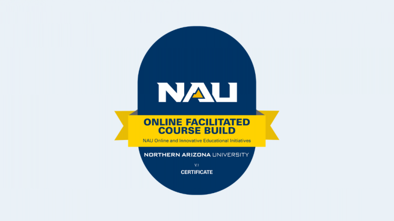 Online Facilitated Course Build, N A U Online and Innovative Educational Initiatives Certification.