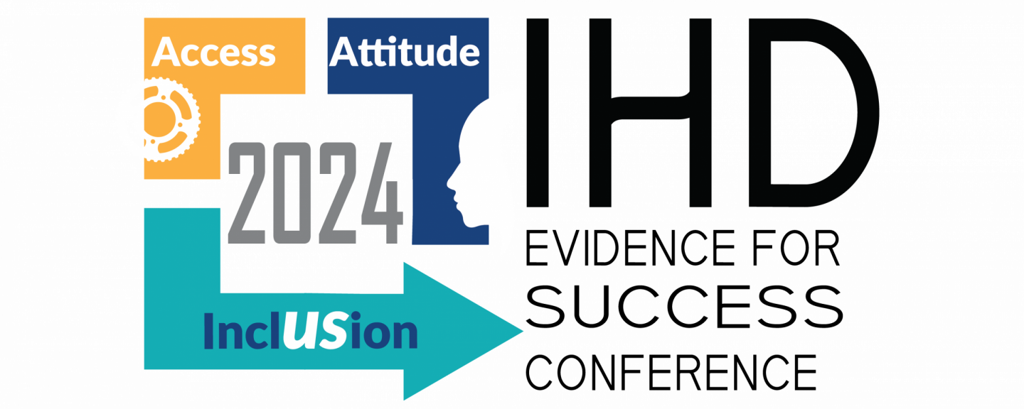 The IHD Evidence for Success Hybrid Disability Conference logo depicts an icon with 3 sections listing Access with a gear icon, Attitude with a profile silhouette, and Inclusion with the U and S capitalized and bolded pointing to the name of the conference with the year of 2024 in the center