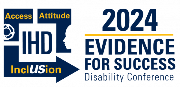 IHD 2024 Evidence for Success Disability Conference logo says logo says Access, Attitude, and Inclusion in a blue arrow surrounding the letters IHD with a face, a gear, and a capital US