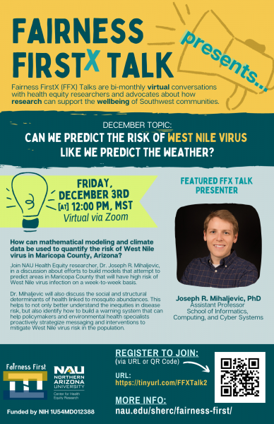 Flyer for the Fairness Firstx Talk with Joseph R. Mihaljevic on Dec. 3 at noon titled "Can we Predict the Risk of West Nile Virus Like we Predict the Weather?"